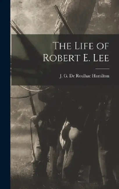The Life of Robert E. Lee by J. G. De Roulhac Hamilton