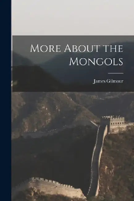 More About the Mongols by Gilmour James
