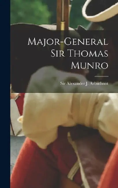 Major-General Sir Thomas Munro by Alexander J. Arbuthnot