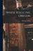 Where Rolls the Oregon by Dalls Lore Sharp