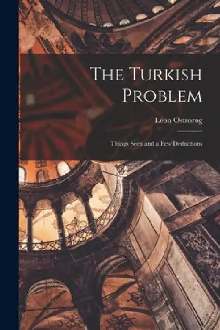 The Turkish Problem; Things Seen and a Few Deductions by Ostrorog Léon