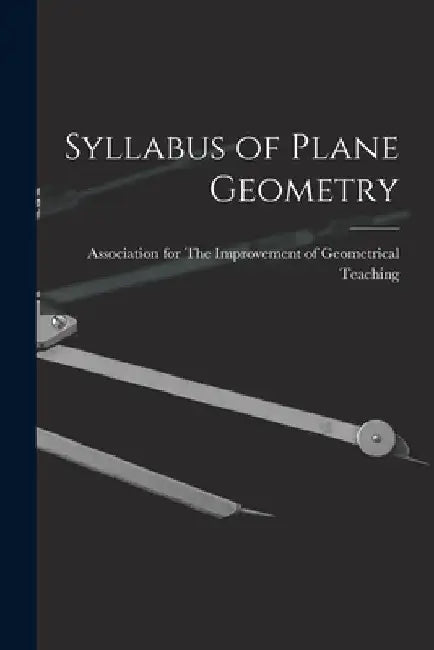 Syllabus of Plane Geometry by For the Improvement of Geometrical Te