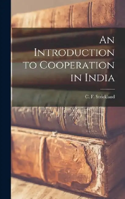 An Introduction to Cooperation in India by C. F. Strickland