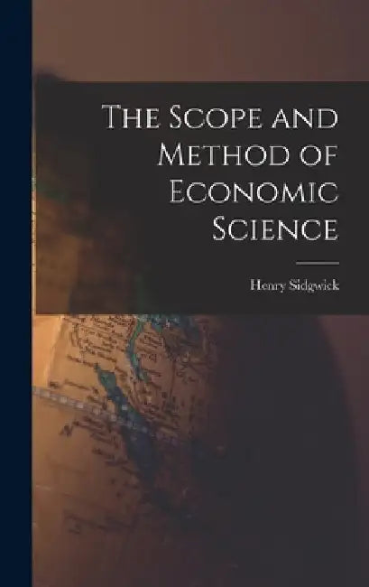 The Scope and Method of Economic Science by Henry Sidgwick