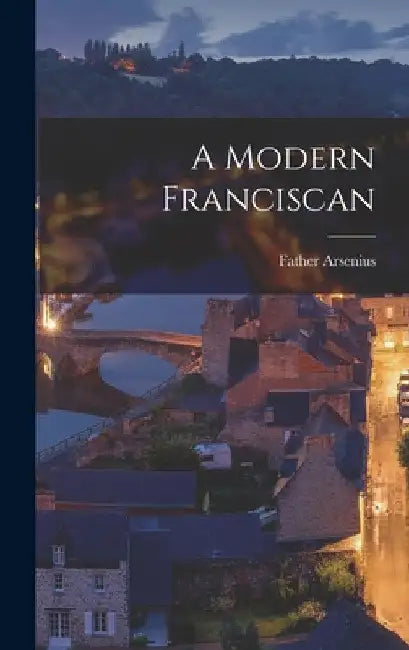 A Modern Franciscan by Father Arsenius
