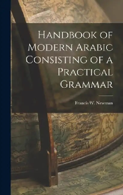 Handbook of Modern Arabic Consisting of a Practical Grammar by Francis W. Newman