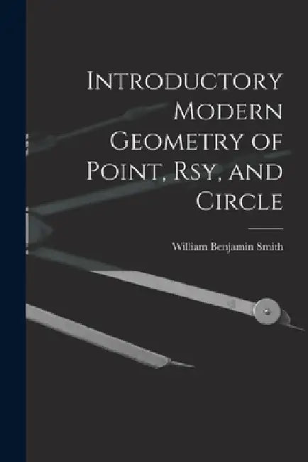 Introductory Modern Geometry of Point, Rsy, and Circle by William Benjamin Smith