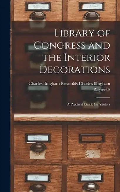 Library of Congress and the Interior Decorations: A Practical Guide for Visitors by Charles Bingham Rey Bingham Reynolds