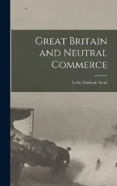 Great Britain and Neutral Commerce by Scott Leslie Frederic