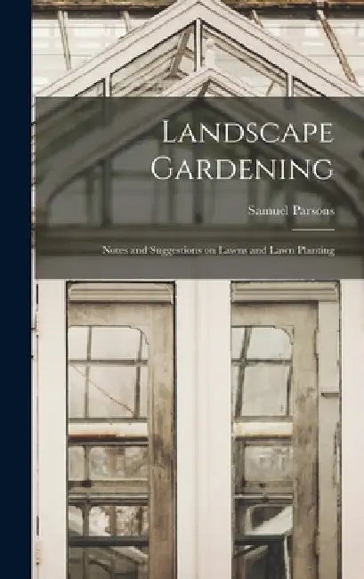 Landscape Gardening: Notes and Suggestions on Lawns and Lawn Planting by Samuel Parsons
