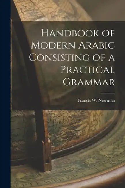 Handbook of Modern Arabic Consisting of a Practical Grammar by Francis W. Newman
