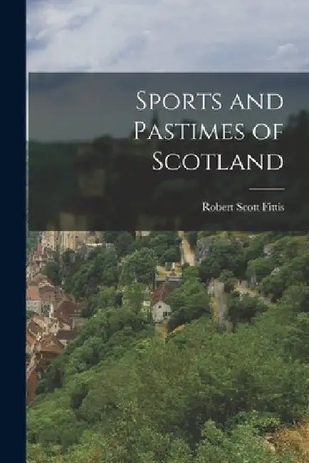 Sports and Pastimes of Scotland by Robert Scott Fittis