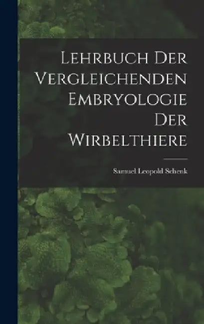 Lehrbuch der Vergleichenden Embryologie der Wirbelthiere by Samuel Leopold Schenk