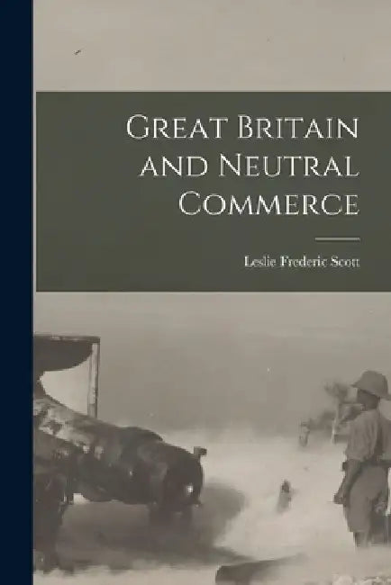 Great Britain and Neutral Commerce by Scott Leslie Frederic