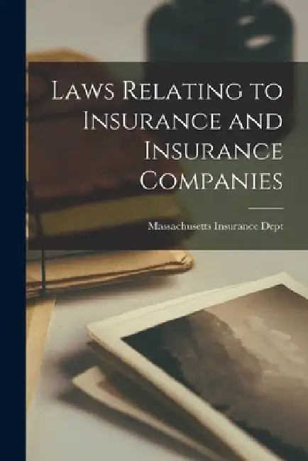 Laws Relating to Insurance and Insurance Companies by Massachusetts Insurance Dept
