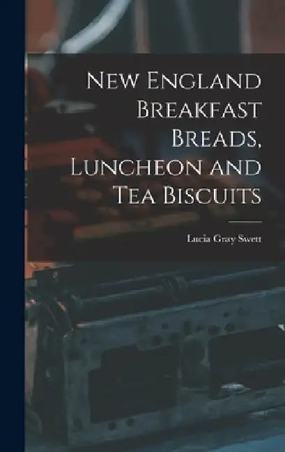 New England Breakfast Breads, Luncheon and Tea Biscuits by Swett Lucia Gray