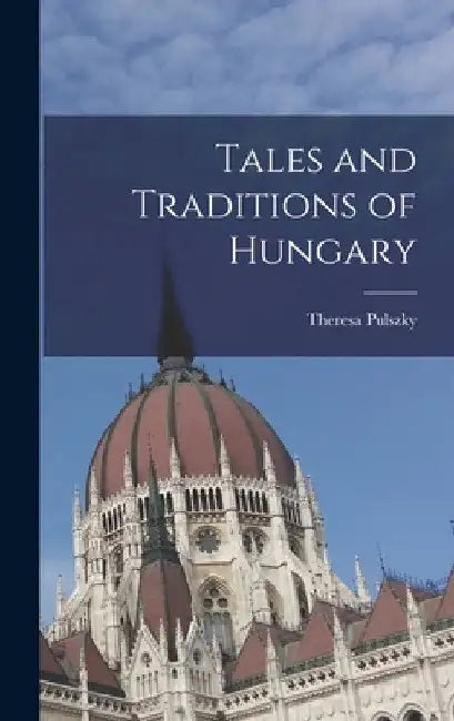 Tales and Traditions of Hungary by Pulszky Theresa