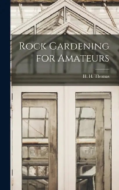 Rock Gardening for Amateurs by Thomas H. H. (Harry Higgott)