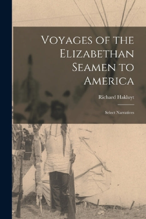 Voyages of the Elizabethan Seamen to America: Select Narratives by Hakluyt Richard
