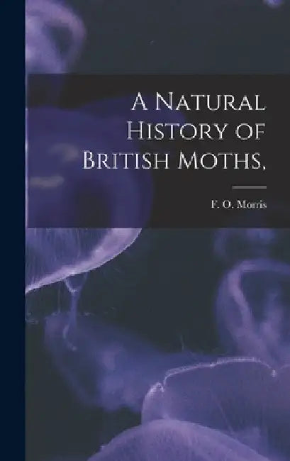 A Natural History of British Moths, by F. O. Morris