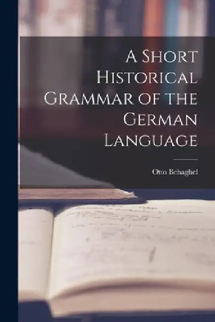 A Short Historical Grammar of the German Language by Behaghel Otto