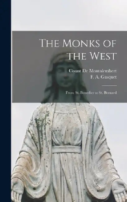 The Monks of the West: From St. Benedict to St. Bernard by F. a. Gasquet