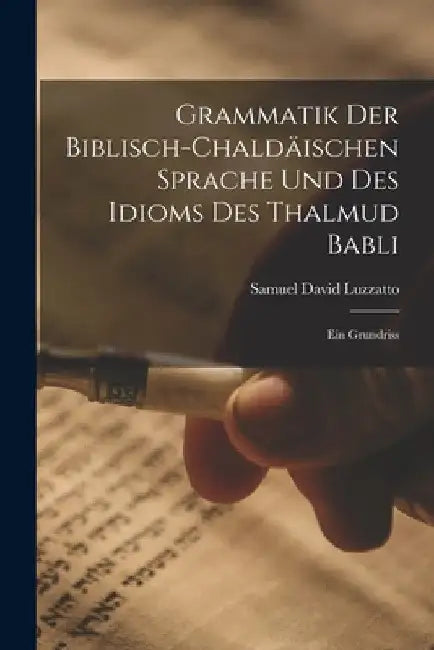 Grammatik der Biblisch-Chaldäischen Sprache und des Idioms des Thalmud Babli: Ein Grundriss by Samuel David Luzzatto