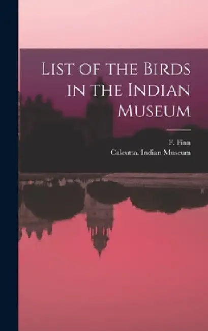 List of the Birds in the Indian Museum by F. Finn