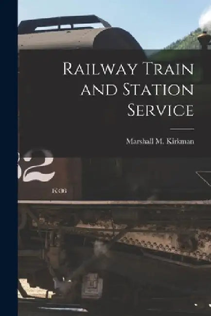 Railway Train and Station Service by Marshall M. Kirkman