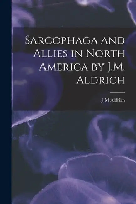 Sarcophaga and Allies in North America by J.M. Aldrich by J. M. Aldrich