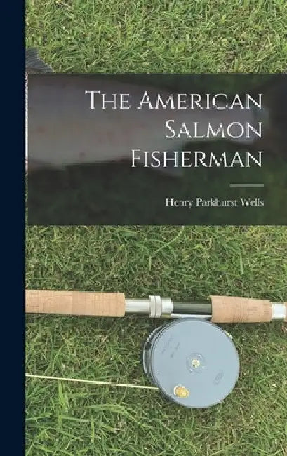 The American Salmon Fisherman by Henry Parkhurst Wells