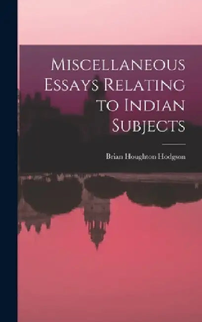 Miscellaneous Essays Relating to Indian Subjects by Brian Houghton Hodgson