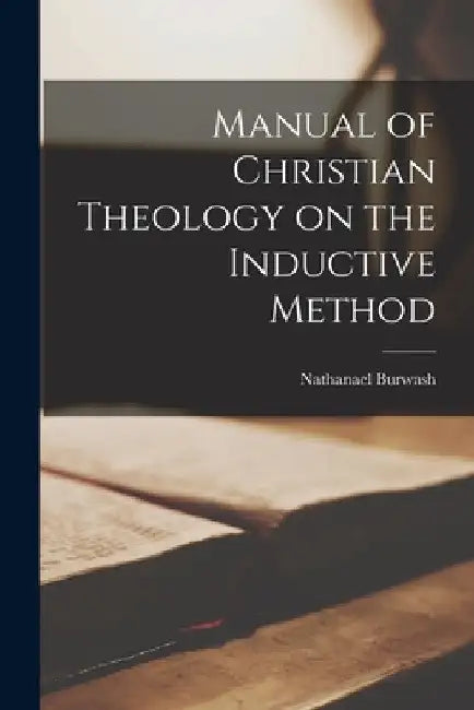 Manual of Christian Theology on the Inductive Method by Nathanael Burwash