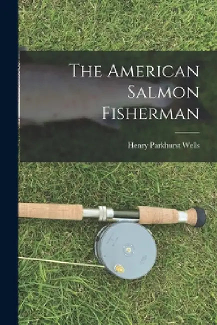 The American Salmon Fisherman by Henry Parkhurst Wells