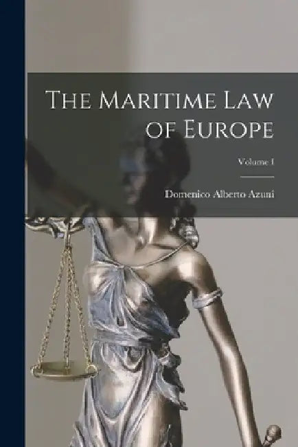The Maritime Law of Europe; Volume I by Domenico Alberto Azuni