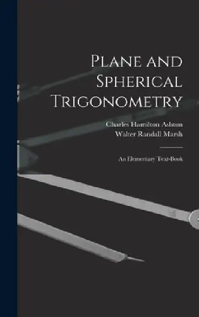 Plane and Spherical Trigonometry; An Elementary Text-Book by Charles Hamilton Ashton
