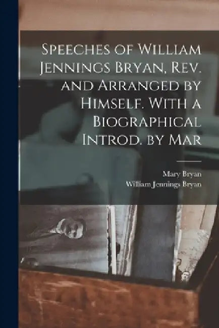 Speeches of William Jennings Bryan, rev. and Arranged by Himself. With a Biographical Introd. by Mar by William Jennings Bryan