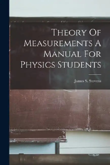 Theory Of Measurements A Manual For Physics Students by James S. Stevens