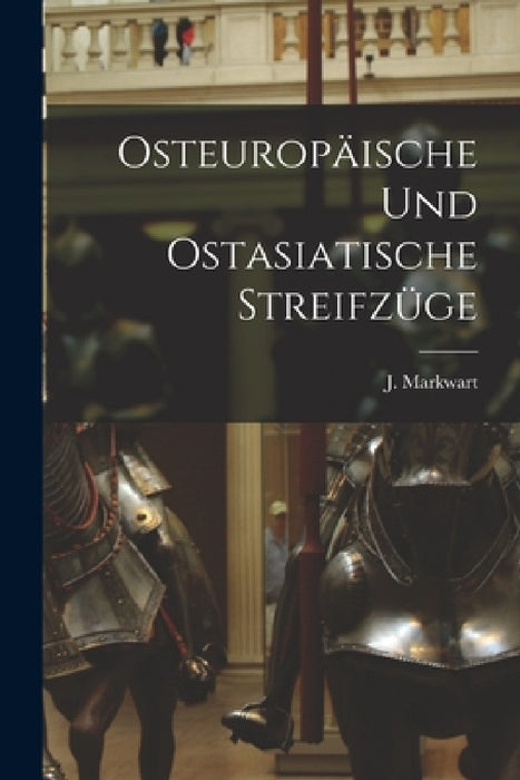 Osteuropäische und Ostasiatische Streifzüge by J. Markwart