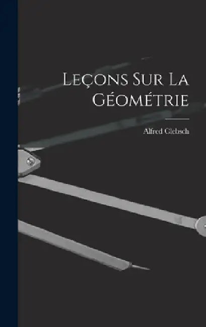 Leçons sur La Géométrie by Alfred Clebsch