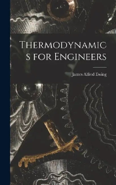 Thermodynamics for Engineers by James Alfred Ewing