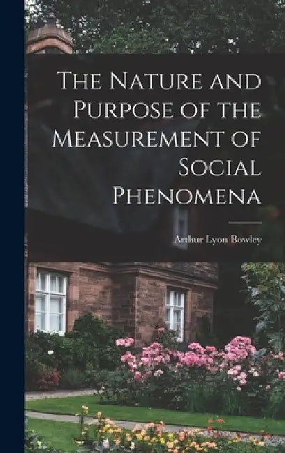 The Nature and Purpose of the Measurement of Social Phenomena by Arthur Lyon Bowley