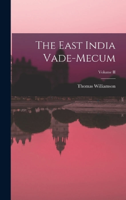 The East India Vade-Mecum; Volume II by Thomas Williamson