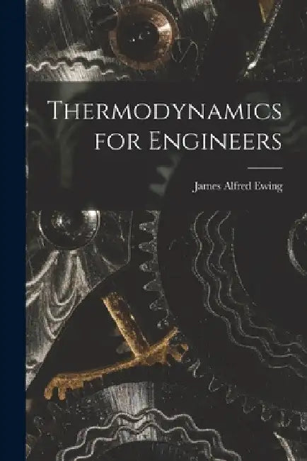 Thermodynamics for Engineers by James Alfred Ewing
