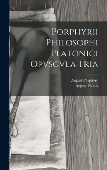 Porphyrii Philosophi Platonici Opvscvla Tria by August Nauck