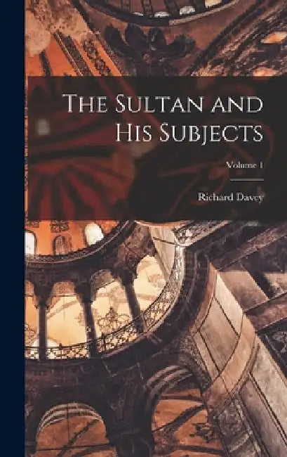 The Sultan and His Subjects; Volume 1 by Richard Davey