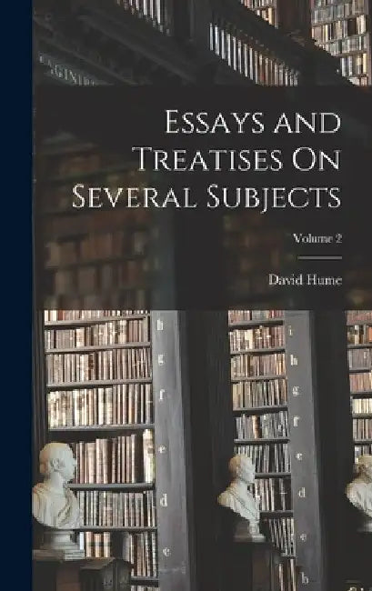Essays and Treatises On Several Subjects; Volume 2 by David Hume