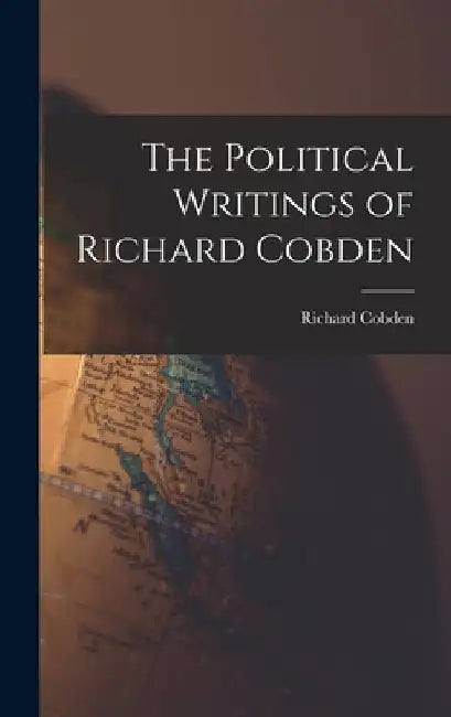 The Political Writings of Richard Cobden by Richard Cobden