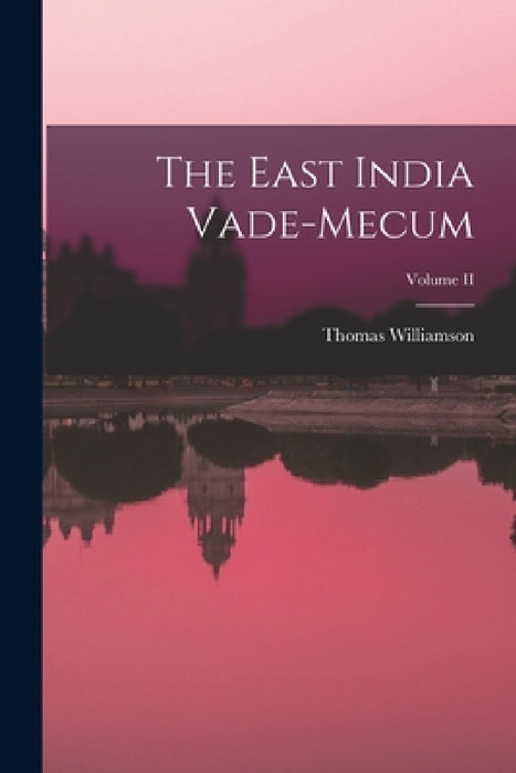 The East India Vade-Mecum; Volume II by Thomas Williamson