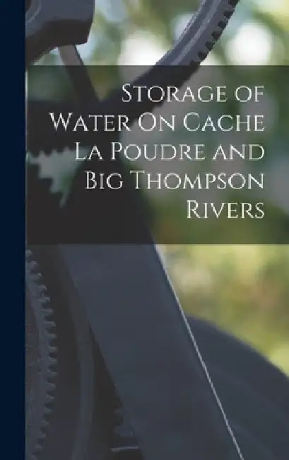 Storage of Water On Cache La Poudre and Big Thompson Rivers by Anonymous